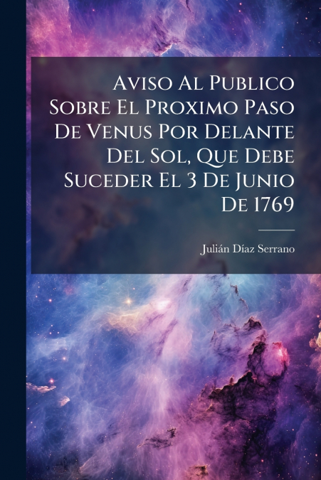 Aviso Al Publico Sobre El Proximo Paso De Venus Por Delante Del Sol, Que Debe Suceder El 3 De Junio De 1769
