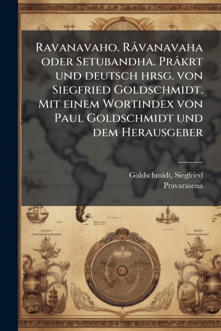 Ravanavaho. Râvanavaha oder Setubandha. Prâkrt und deutsch hrsg. von Siegfried Goldschmidt. Mit einem Wortindex von Paul Goldschmidt und dem Herausgeber