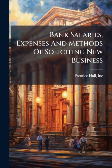 Bank Salaries, Expenses And Methods Of Soliciting New Business