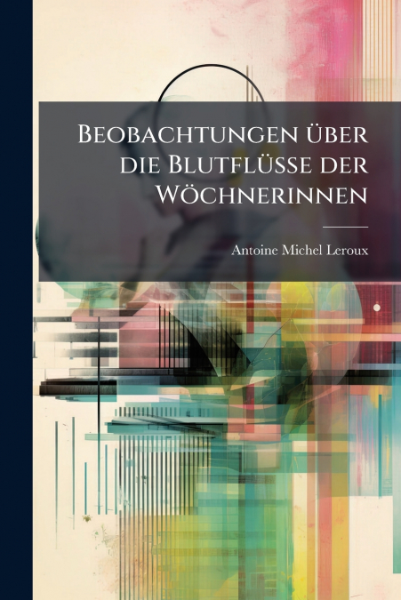 Beobachtungen über die Blutflüsse der Wöchnerinnen