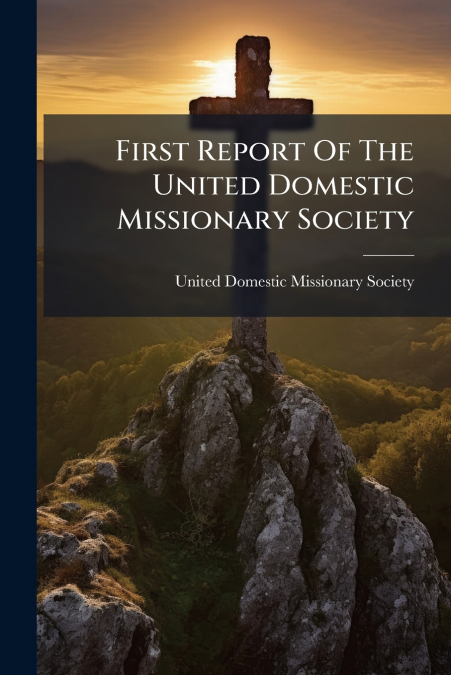 First Report Of The United Domestic Missionary Society