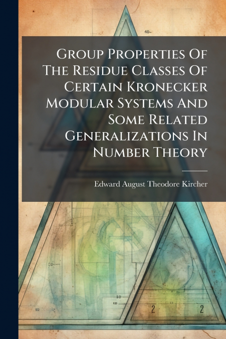 Group Properties Of The Residue Classes Of Certain Kronecker Modular Systems And Some Related Generalizations In Number Theory