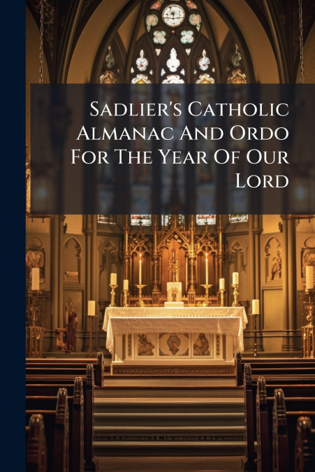 Sadlier’s Catholic Almanac And Ordo For The Year Of Our Lord