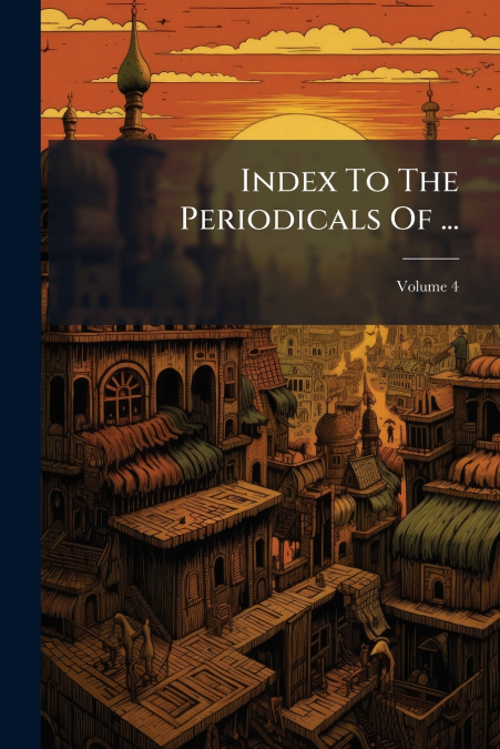 Index To The Periodicals Of ...; Volume 4