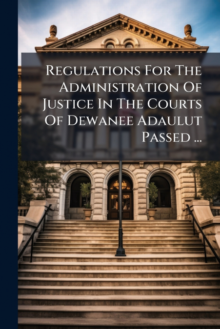 Regulations For The Administration Of Justice In The Courts Of Dewanee Adaulut Passed ...