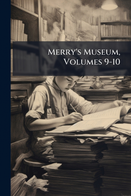 Merry’s Museum, Volumes 9-10