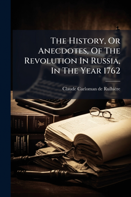 The History, Or Anecdotes, Of The Revolution In Russia, In The Year 1762