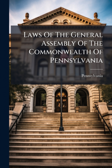 Laws Of The General Assembly Of The Commonwealth Of Pennsylvania