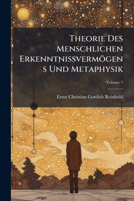 Theorie Des Menschlichen Erkenntnissvermögens Und Metaphysik; Volume 1