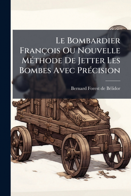 Le Bombardier François Ou Nouvelle Méthode De Jetter Les Bombes Avec Précision