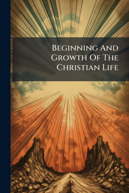 Beginning And Growth Of The Christian Life