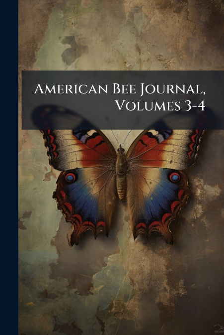 American Bee Journal, Volumes 3-4