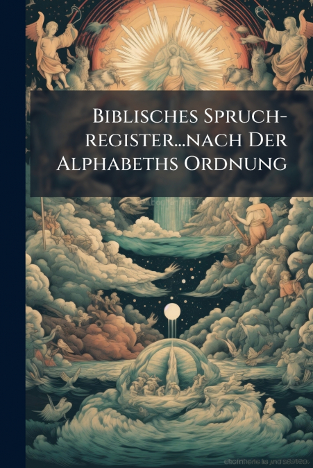 Biblisches Spruch-register...nach Der Alphabeths Ordnung