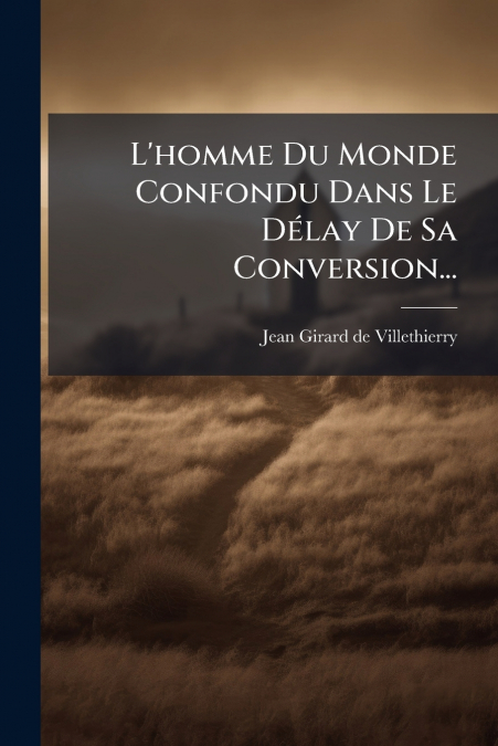 L’homme Du Monde Confondu Dans Le Délay De Sa Conversion...