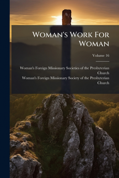 Woman’s Work For Woman; Volume 16