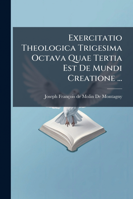 Exercitatio Theologica Trigesima Octava Quae Tertia Est De Mundi Creatione ...