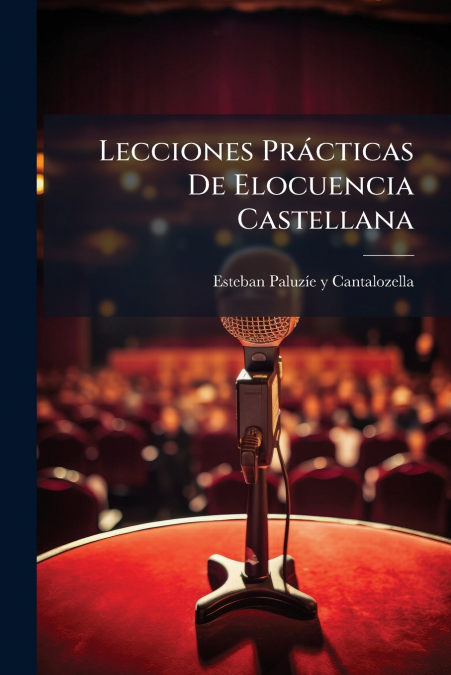 Lecciones Prácticas De Elocuencia Castellana