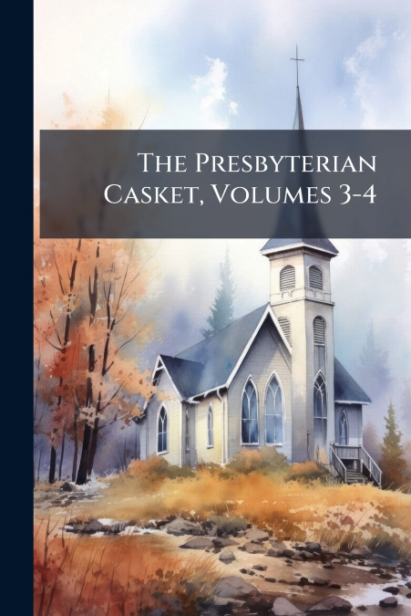 The Presbyterian Casket, Volumes 3-4