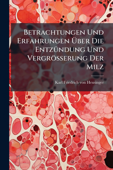 Betrachtungen Und Erfahrungen Über Die Entzündung Und Vergrösserung Der Milz