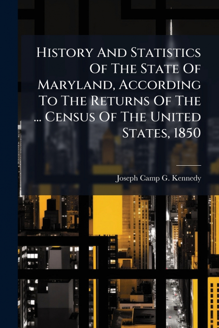 History And Statistics Of The State Of Maryland, According To The Returns Of The ... Census Of The United States, 1850