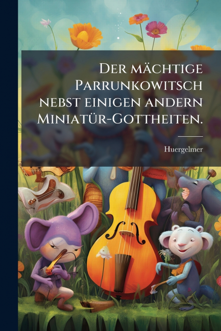 Der mächtige Parrunkowitsch nebst einigen andern Miniatür-Gottheiten.