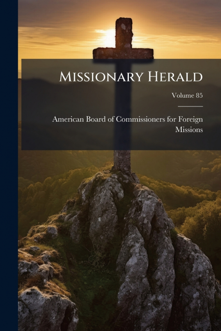 Missionary Herald; Volume 85