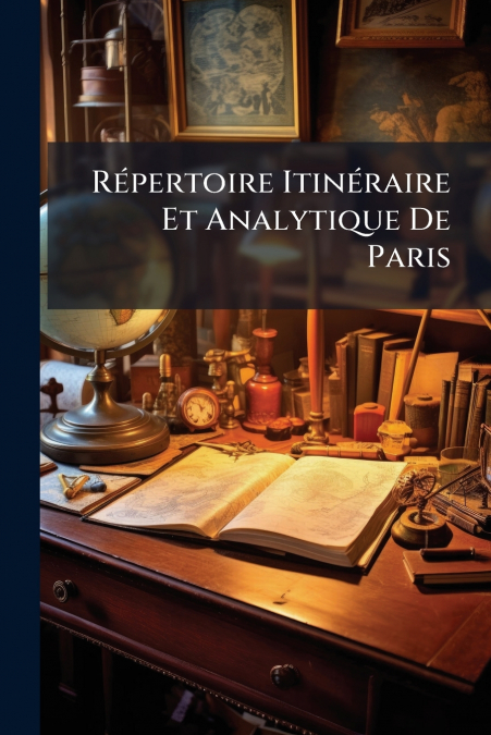 Répertoire Itinéraire Et Analytique De Paris