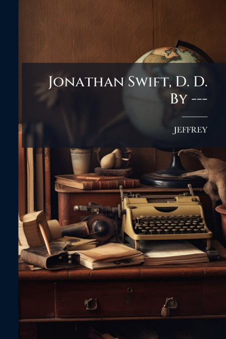 Jonathan Swift, D. D. By ---