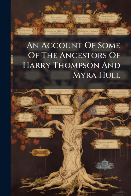 An Account Of Some Of The Ancestors Of Harry Thompson And Myra Hull