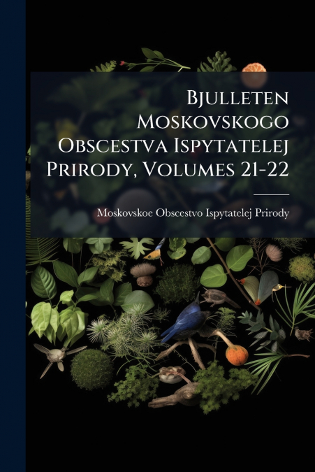 Bjulleten Moskovskogo Obscestva Ispytatelej Prirody, Volumes 21-22