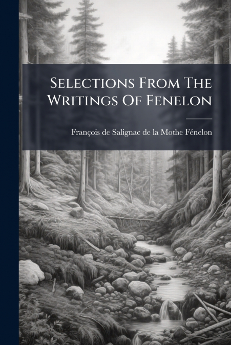 Selections From The Writings Of Fenelon