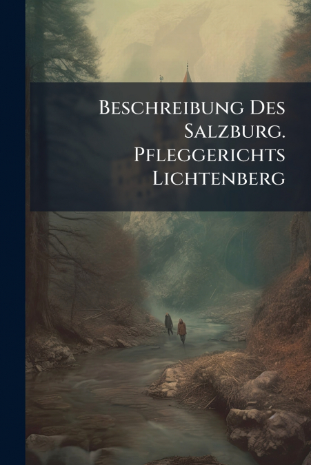 Beschreibung Des Salzburg. Pfleggerichts Lichtenberg
