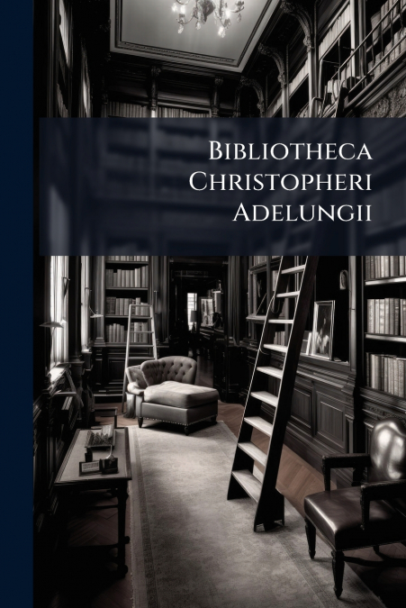 Bibliotheca Christopheri Adelungii