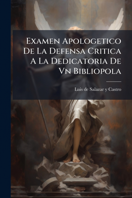 Examen Apologetico De La Defensa Critica A La Dedicatoria De Vn Bibliopola