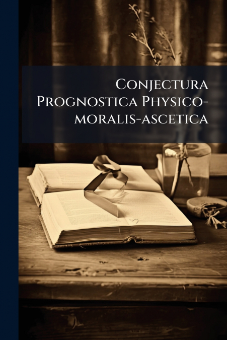 Conjectura Prognostica Physico-moralis-ascetica