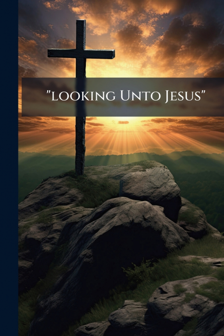 'looking Unto Jesus'