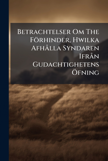 Betrachtelser Om The Förhinder, Hwilka Afhålla Syndaren Ifrån Gudachtighetens Öfning