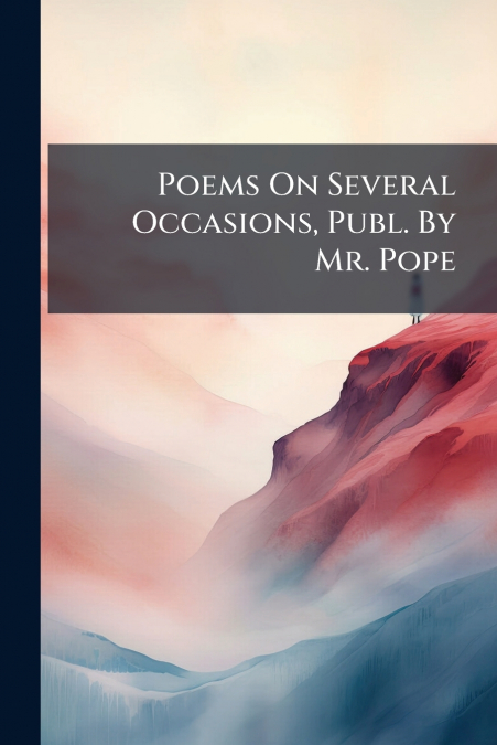 Poems On Several Occasions, Publ. By Mr. Pope