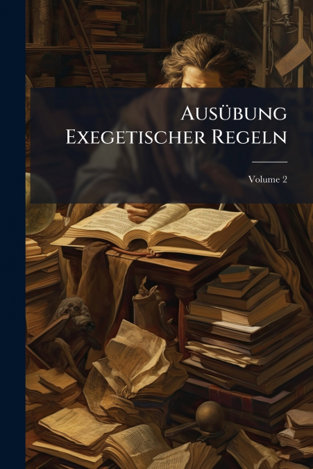 Ausübung Exegetischer Regeln; Volume 2