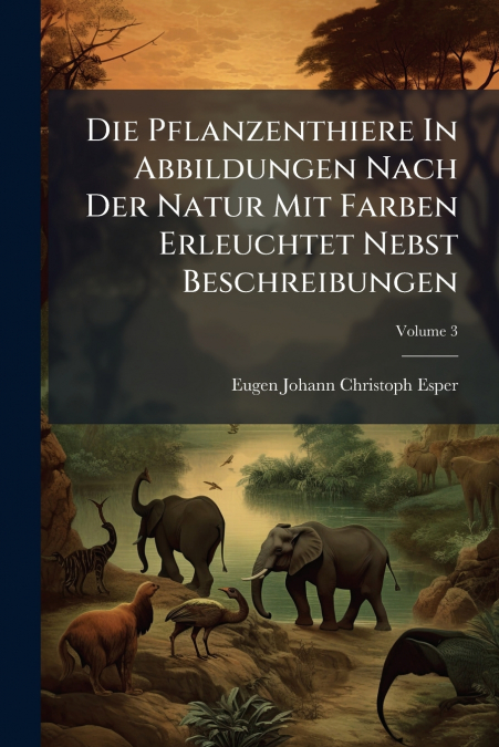 Die Pflanzenthiere In Abbildungen Nach Der Natur Mit Farben Erleuchtet Nebst Beschreibungen; Volume 3