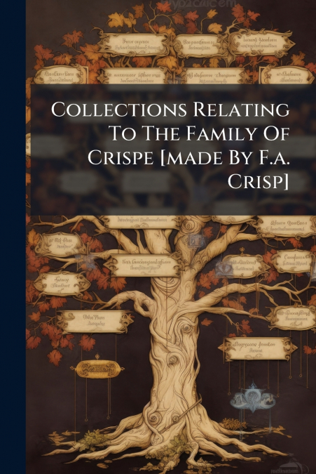 Collections Relating To The Family Of Crispe [made By F.a. Crisp]