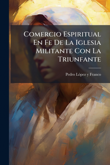 Comercio Espiritual En Fe De La Iglesia Militante Con La Triunfante
