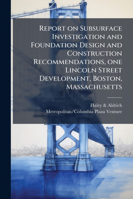 Report on Subsurface Investigation and Foundation Design and Construction Recommendations, one Lincoln Street Development, Boston, Massachusetts