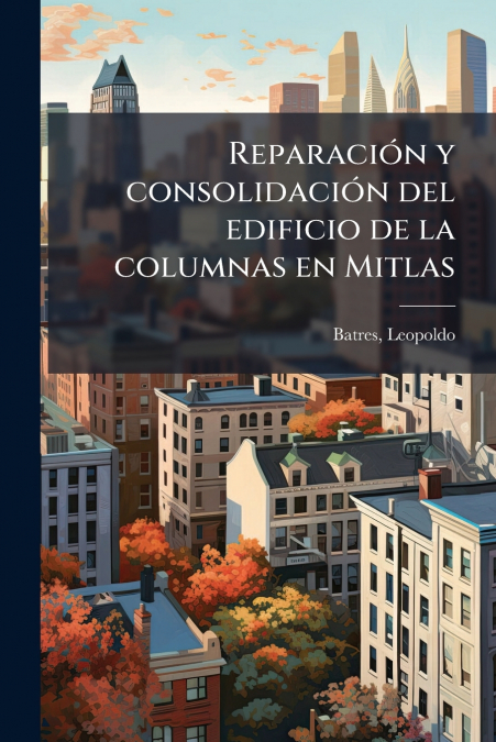 Reparación y consolidación del edificio de la columnas en Mitlas