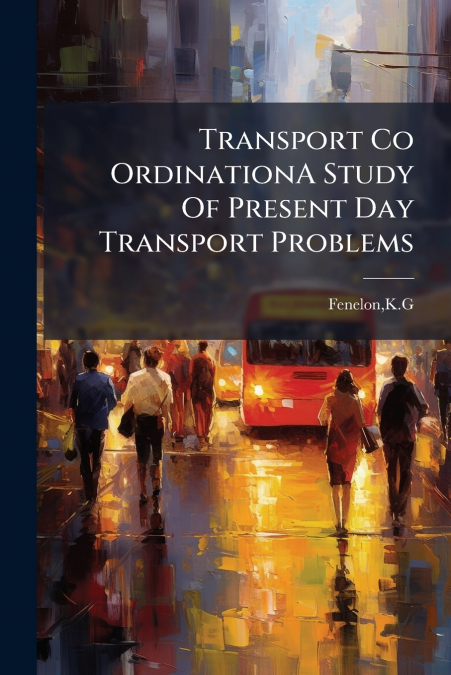 Transport Co OrdinationA Study Of Present Day Transport Problems