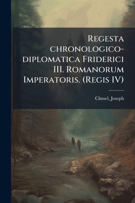 Regesta chronologico-diplomatica Friderici III. Romanorum Imperatoris. (Regis IV)