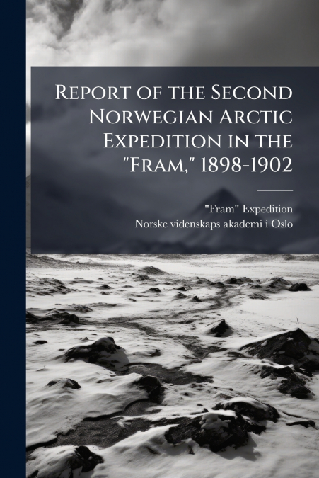 Report of the Second Norwegian Arctic Expedition in the 'Fram,' 1898-1902