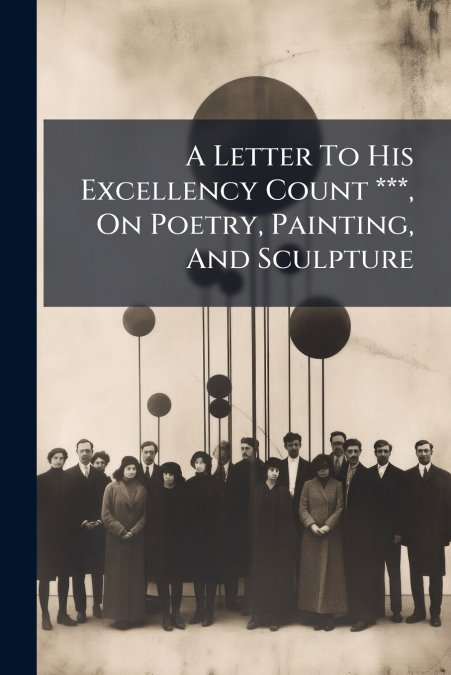 A Letter To His Excellency Count ***, On Poetry, Painting, And Sculpture