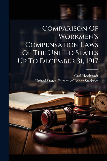 Comparison Of Workmen’s Compensation Laws Of The United States Up To December 31, 1917