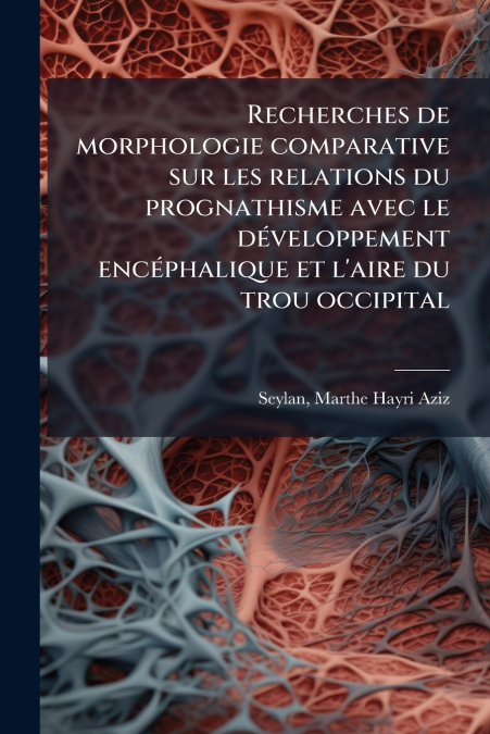 Recherches de morphologie comparative sur les relations du prognathisme avec le développement encéphalique et l’aire du trou occipital